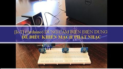 [Arduino] DÙNG CẢM BIẾN ĐIỆN DUNG ĐỂ ĐIỀU KHIỂN MẠCH PHÁT NHẠC