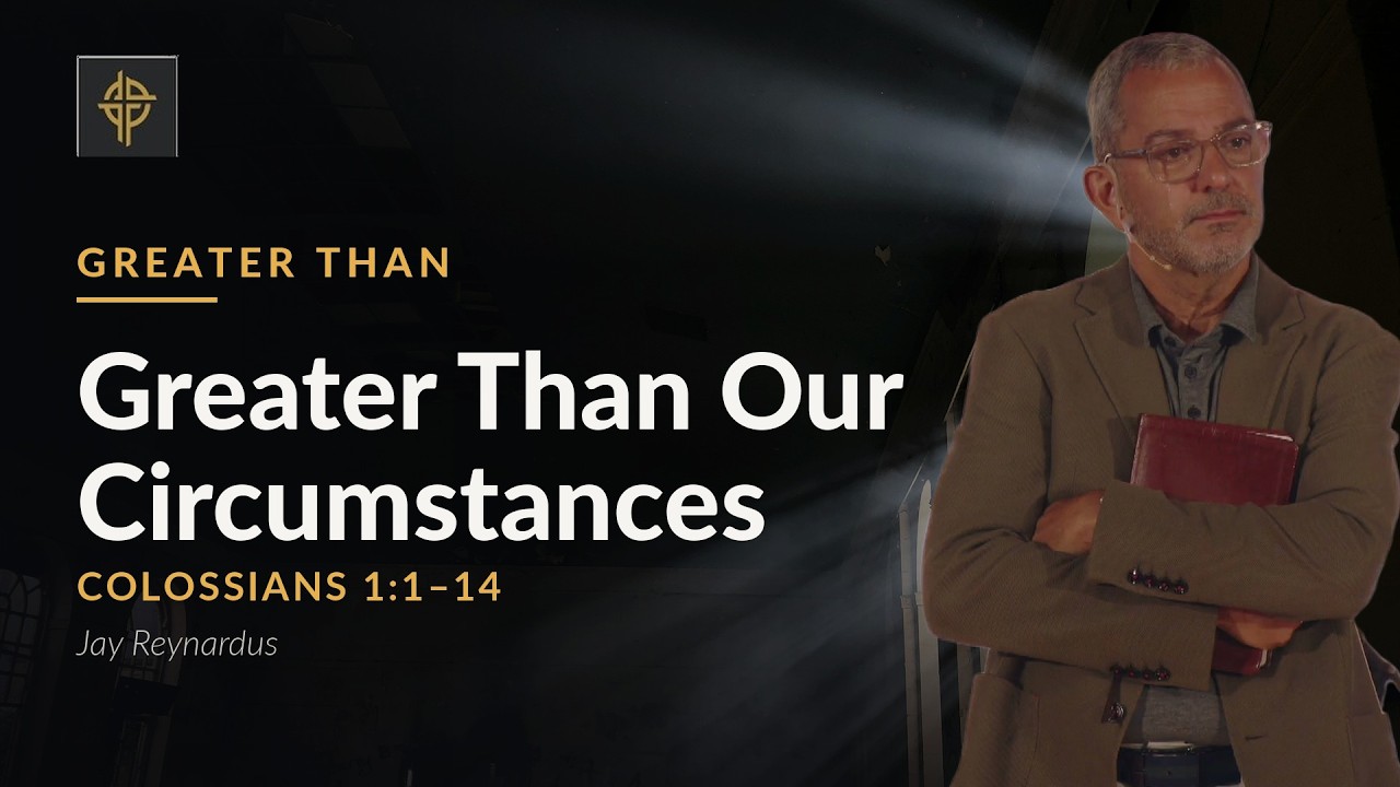 Sermón: Greater Than Our Circumstances - Colossians 1:1-14