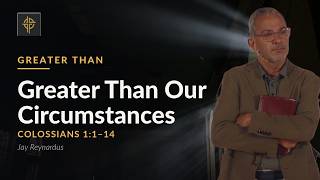 Greater Than Our Circumstances | Colossians 1:1-14 | Christchurch Miami