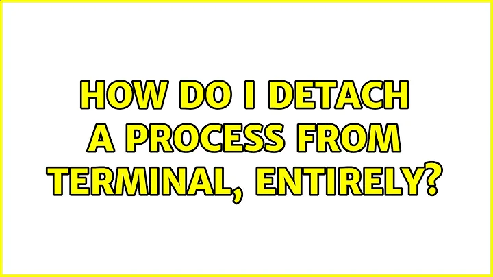 How do I detach a process from Terminal, entirely? (18 Solutions!!)