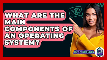 What Are The Main Components Of An Operating System? - Next LVL Programming