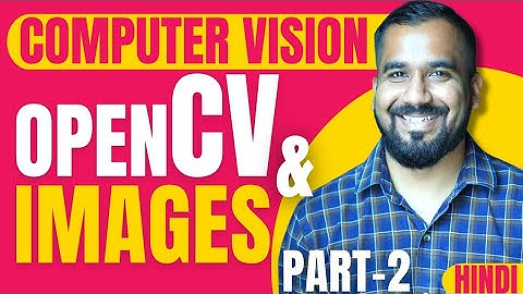 OpenCV and Images Part-2 Explained in Hindi l Computer Vision Course