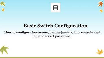Basic Switch Configuration, Hostname, Banner-motd, Line Console and Enable Secret Password