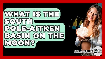 What Is The South Pole-Aitken Basin On The Moon? - Physics Frontier