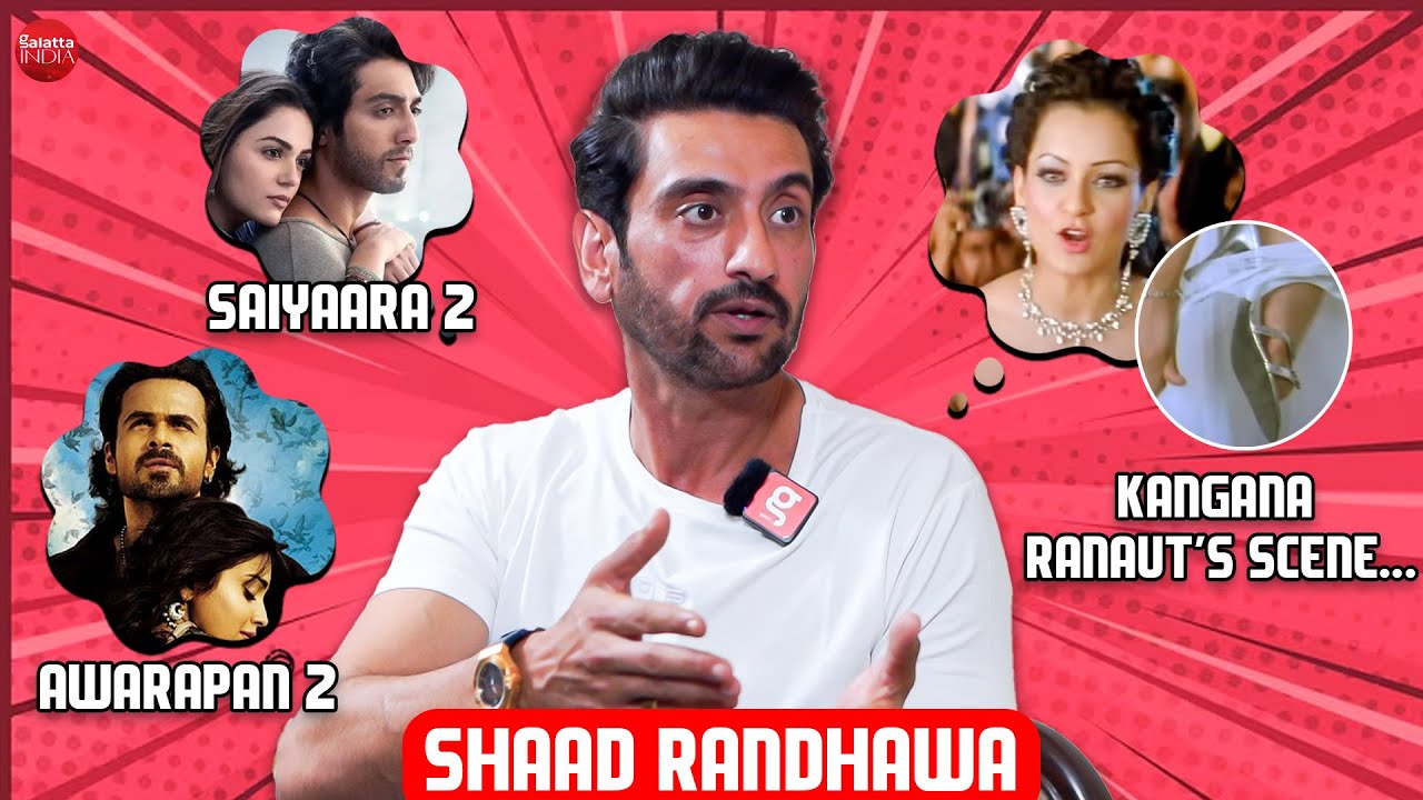 Shaad Randhawa on Ahaan Panday, Aneet Padda, Saiyaara 2, Mohit Suri, Awarapan 2 & Kangana Ranaut