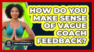 How Do You Make Sense Of Vague Coach Feedback?
