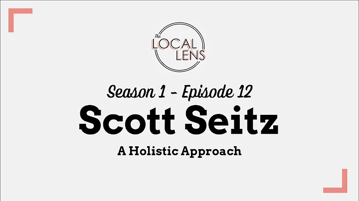 The Local Lens - Scott Seitz - A Holistic Approach