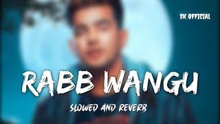 Rabb Wangu (slowed reverb) | (Lofi Mix) | Punjabi Lo-fi Mix | Rabb Wangu@sujitkrofficial422