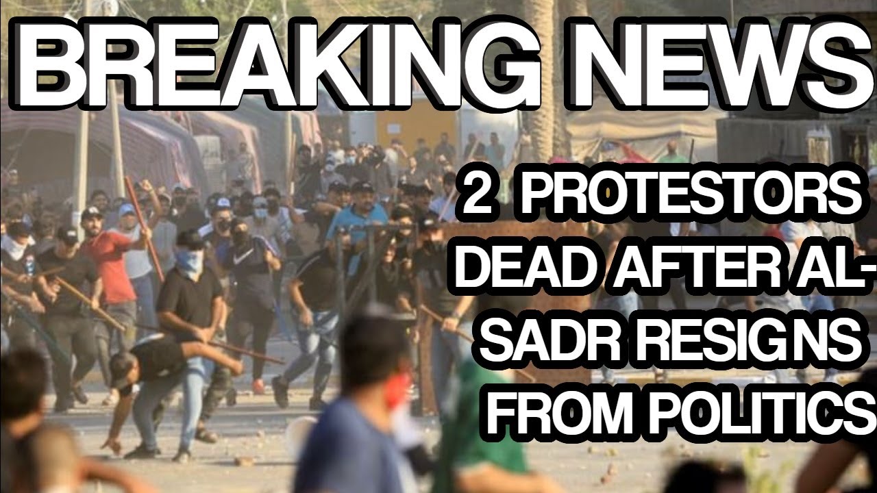 IRAQ BREAKING NEWS TWO PROTESTORS KILLED al-Sadr Resigns From Politics 