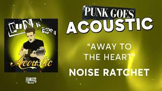 Noise Ratchet - Away To The Heart (Official Audio) - from Punk Goes Acoustic