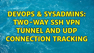 DevOps & SysAdmins: Two-Way SSH VPN Tunnel and UDP Connection Tracking (2 Solutions!!)
