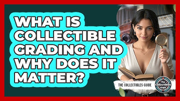 What Is Collectible Grading And Why Does It Matter? - The Collectibles Guide