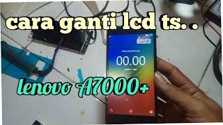 cara ganti lcd ts lenovo A7000 plus