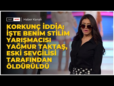 Korkunç iddia: İşte Benim Stilim yarışmacısı Yağmur Taktaş, eski sevgilisi tarafından öldürüldü