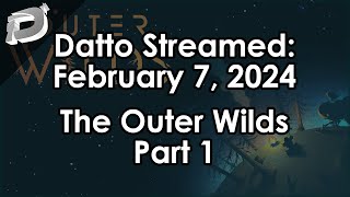 Datto Stream: The Outer Wilds Playthrough, Part 1 - February 7, 2024