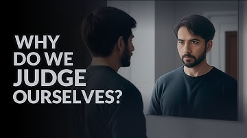 Why Do We Judge Ourselves?