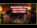 MINIATURAS SÃO REALMENTE NECESSÁRIAS PARA SE JOGAR RPG?