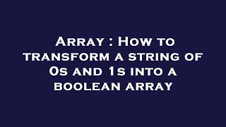 Array : How to transform a string of 0s and 1s into a boolean array