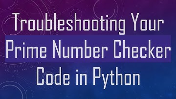 Troubleshooting Your Prime Number Checker Code in Python
