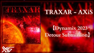 AXiS as X3R0 - TRAXAR【Dynamix 2023 Detour Submission】