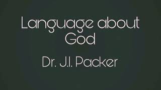 Language about God, Part 2 - Dr. J.I. Packer