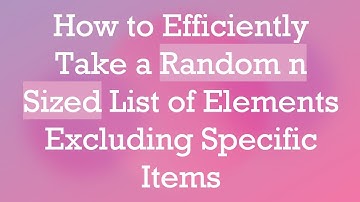 How to Efficiently Take a Random n Sized List of Elements Excluding Specific Items