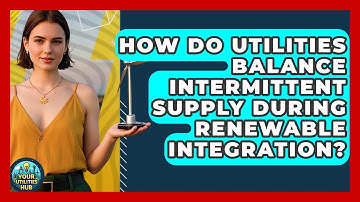How Do Utilities Balance Intermittent Supply During Renewable Integration? - Your Utilities Hub
