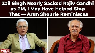 Zail Singh Nearly Sacked Rajiv Gandhi as PM, I May Have Helped Stop That - Arun Shourie Reminisces