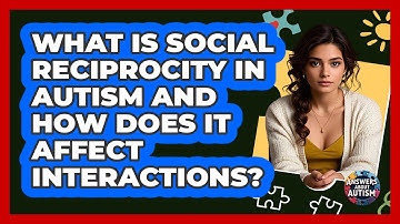 What Is Social Reciprocity In Autism And How Does It Affect Interactions? - Answers About Autism