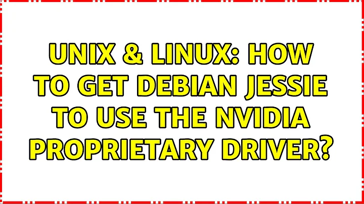 Unix & Linux: How to get Debian Jessie to use the nvidia proprietary driver?