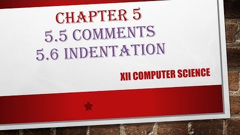 XII CS: CHAPTER 5# 5.5 Comments | 5.6 Indentation