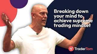 Breaking down your mind to achieve supreme trading mindset
