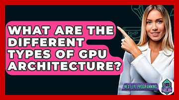 What Are The Different Types Of GPU Architecture? - Next LVL Programming