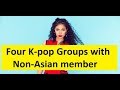 Four Kpop groups with Non-Asian Member