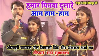 #हमार पियवा दुलारे आय हाय-हाय  #Viral Girl Shivani Singh और #Dhananjay Sharma का जोड़दार महा-मुकाबला