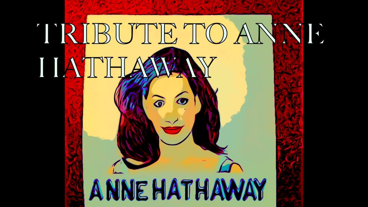 Tribute to Anne Hathaway