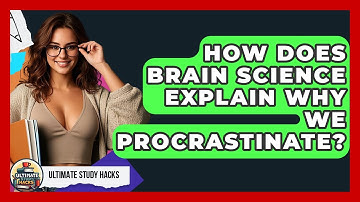How Does Brain Science Explain Why We Procrastinate? - Ultimate Study Hacks