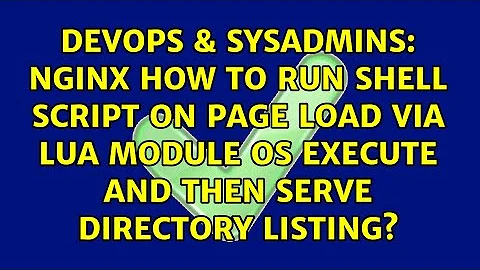 Nginx how to run shell script on page load via lua module os execute and then serve directory...
