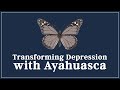 Transform Depression With Ayahuasca