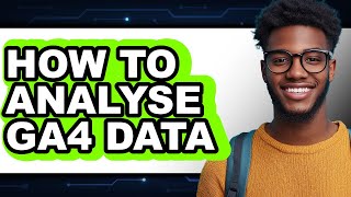 How to Analyse Ga4 Data (full Guide)