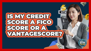 Is My Credit Score A FICO Score Or A VantageScore?