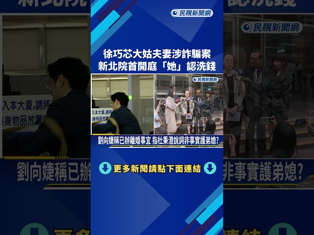 徐巧芯大姑夫妻涉詐騙案 新北院開庭劉向婕認罪－民視新聞