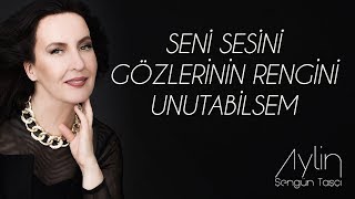 Aylin Şengün Taşçı - Seni Sesini Gözlerinin Rengini Unutabilsem Resimi