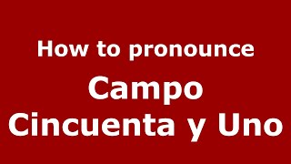 How to pronounce Campo Cincuenta y Uno (Mexico/Mexican Spanish) - PronounceNames.com