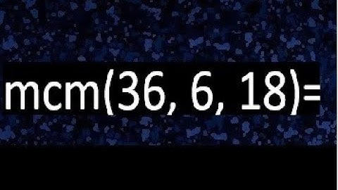 mcm de 36 , 6 y 18 , minimo comun multiplo , como se halla