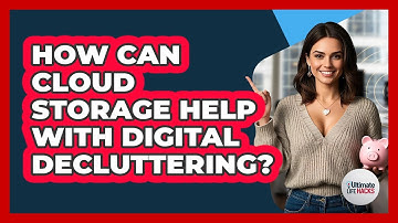 How Can Cloud Storage Help With Digital Decluttering? - Ultimate Life Hacks