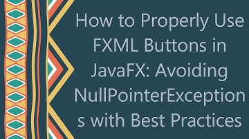 How to Properly Use FXML Buttons in JavaFX: Avoiding NullPointerExceptions with Best Practices
