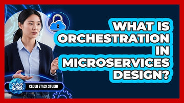 What Is Orchestration In Microservices Design? - Cloud Stack Studio