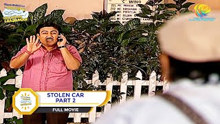 STOLEN CAR! I PART 2 I FULL MOVIE I Taarak Mehta Ka Ooltah Chashmah | तारक मेहता