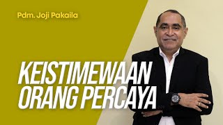 Keistimewaan Orang Percaya - Pdm. Joji Pakaila